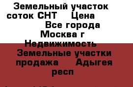 Земельный участок 7 соток СНТ  › Цена ­ 1 200 000 - Все города, Москва г. Недвижимость » Земельные участки продажа   . Адыгея респ.